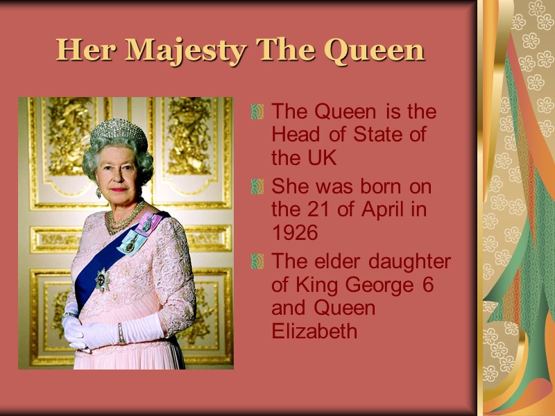 Her Majesty The Queen The Queen is the Head of State of the UK
